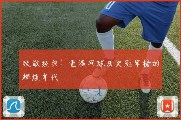 致敬经典！重温网球历史冠军榜的辉煌年代