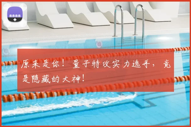 原来是你！量子特攻实力选手，竟是隐藏的大神！