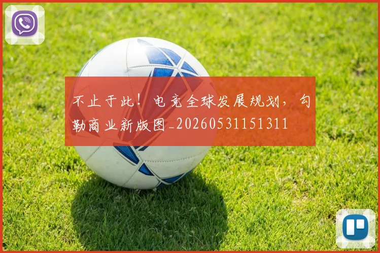 不止于此！电竞全球发展规划，勾勒商业新版图_20260531151311