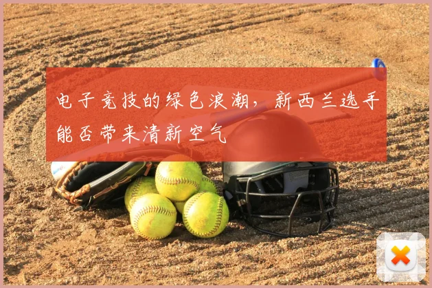 电子竞技的绿色浪潮，新西兰选手能否带来清新空气