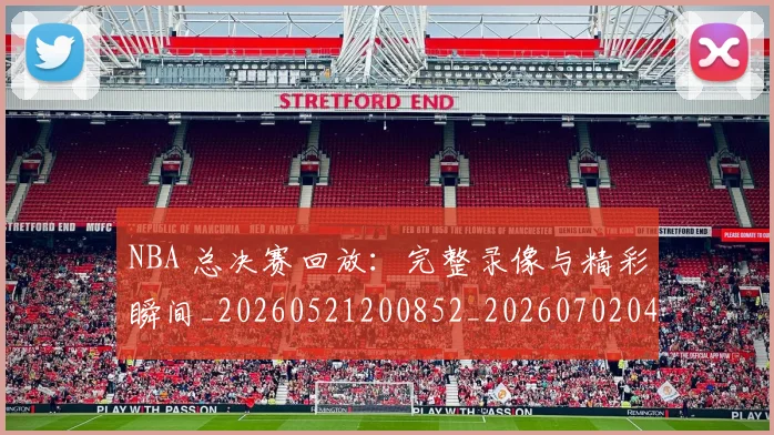 NBA 总决赛回放：完整录像与精彩瞬间_20260521200852_20260702044727